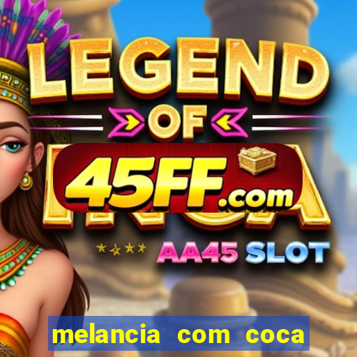 melancia com coca cola faz mal